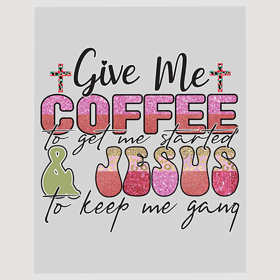 Give Me Coffee to Start and Jesus to Keep Me Going Ready to Press DTF Transfer