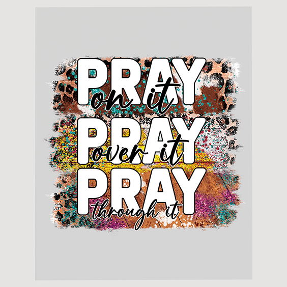 Pray on It Love It Pray Through It Christian DTF Transfer - Prayerful Motivation Art